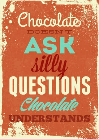 Chocolate doesnt ask silly questions - Plakat