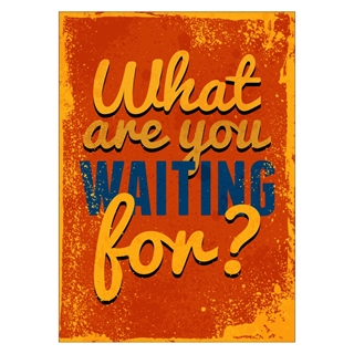 Plakat - What are you waiting for
